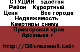 СТУДИЯ - здаётся › Район ­ Курортный › Цена ­ 1 500 - Все города Недвижимость » Квартиры сниму   . Приморский край,Арсеньев г.